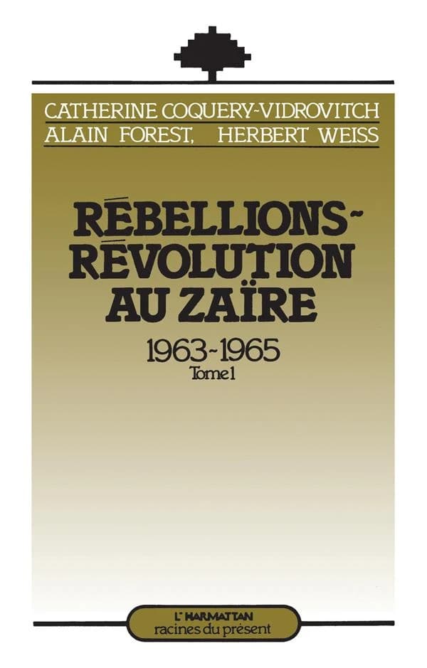 Rébellions-révolution au Zaïre : 1963-1965 : [communications présentées lors de la conférence internationale tenue à Paris en décembre 1984]