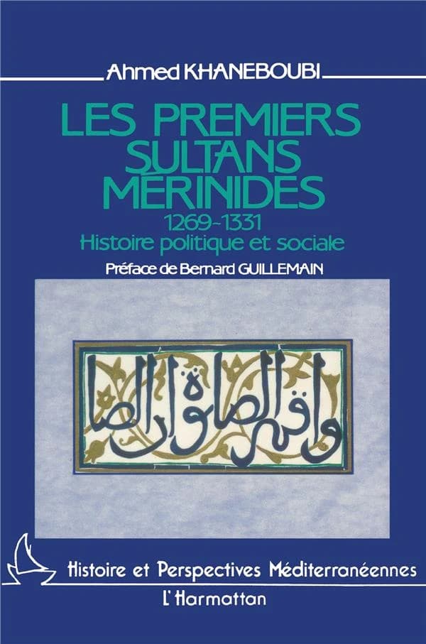 Les Premiers sultans mérinides ,1269-1331, histoire politique et sociale