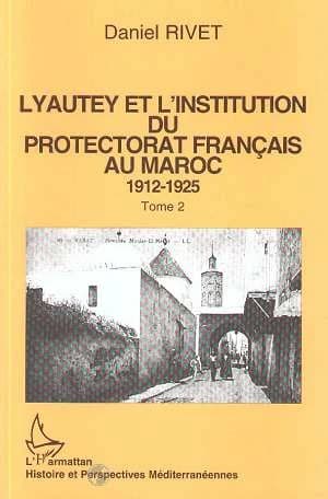 Lyautey et l'institution du protectorat français au Maroc : 1912-1925