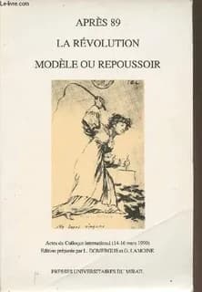 Après 89 : la Révolution, modèle ou repoussoir ? : actes du colloque international, 14-16 mars 1990