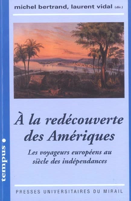 À la redécouverte des Amériques : les voyageurs Européens au siècle des indépendances