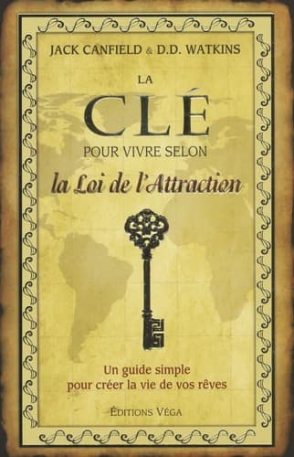 La clé pour vivre selon la loi de l'attraction : un guide simple pour créer la vie de vos rêves