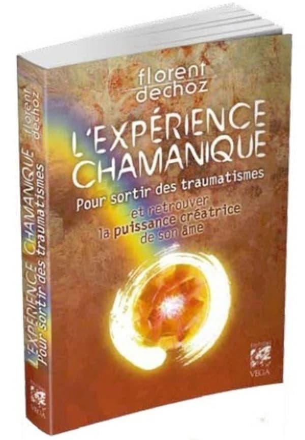 L'expérience chamanique : pour sortir des traumatismes et retrouver la puissance créatrice de son âme