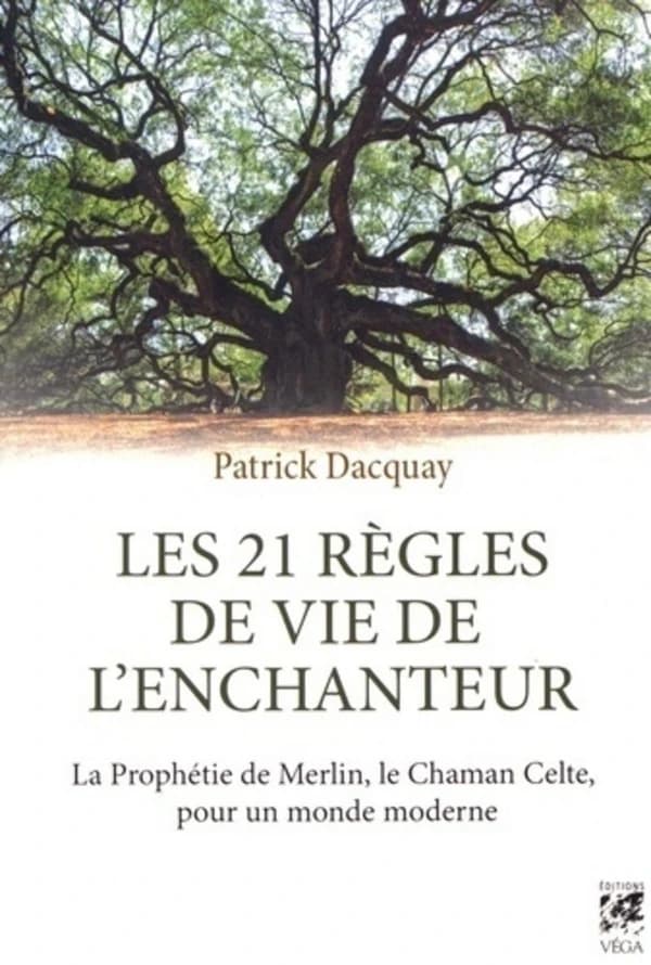 Les 21 règles de vie de l'enchanteur : la prophétie de Merlin, le chaman celte, pour un monde moderne