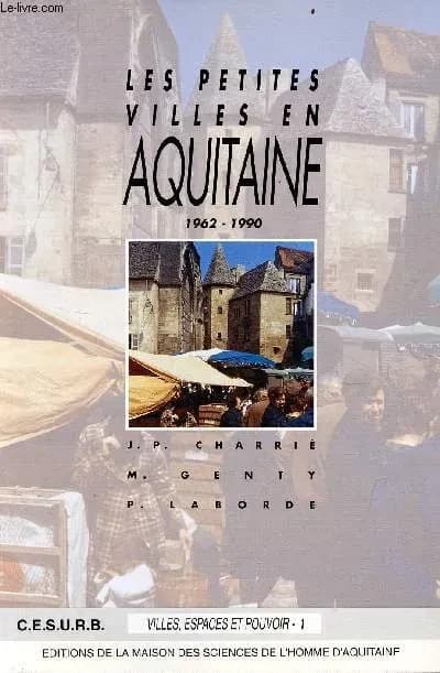 Les petites villes en Aquitaine, 1962-1990 : de la croissance à la crise, la place des petites villes dans l'armature urbaine régionale