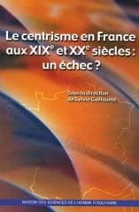 Le centrisme en France aux XIXe et XXe siècles : un échec ? : [actes du colloque des 25 et 26 mars 2004, Bordeaux]