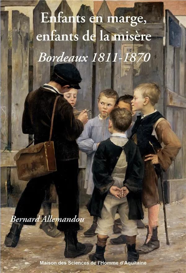 Enfants en marge, enfants de la misère : Bordeaux, 1811-1870