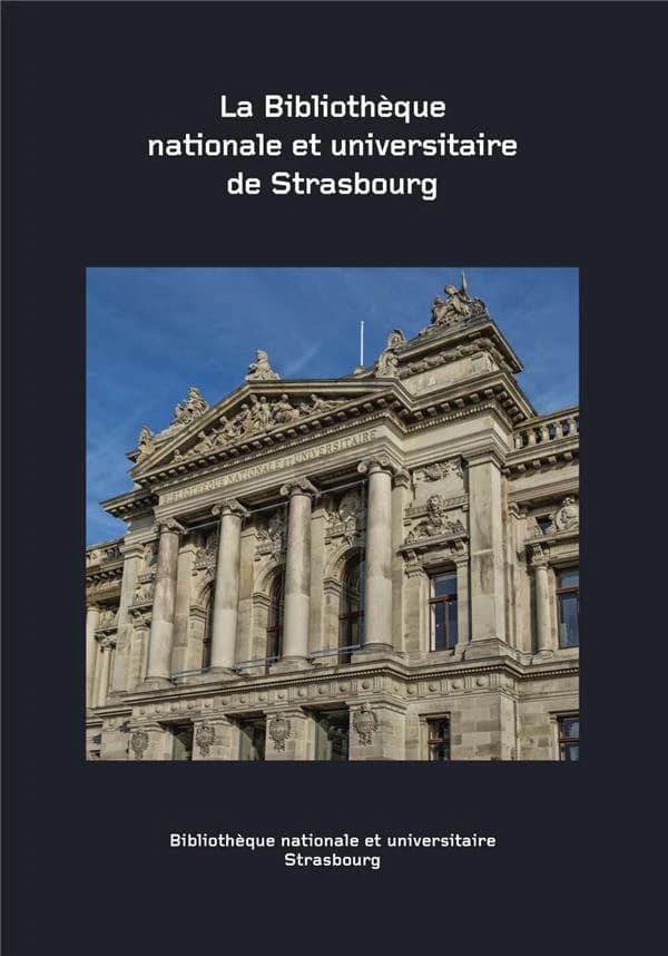 La Bibliothèque nationale et universitaire de Strasbourg : histoire et collections