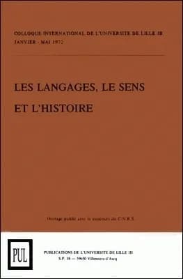 Les Langages, le sens et l'histoire (Les) : Colloque international de l'Université de Lille III Janvier-Mai 1972