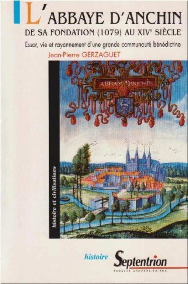 L'Abbaye d'Anchin de sa fondation... au XIVe siècle : essor, vie et rayonnement d'une grande communauté bénédictine