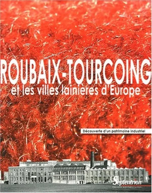 Roubaix-Tourcoing et les villes lainières d'Europe : découverte d'un patrimoine industriel : [exposition, Roubaix, Centre des archives du monde du travail à Roubaix, 3 mai-2 juillet 2005]