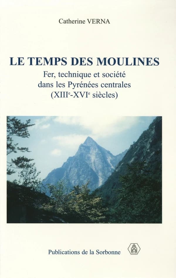 Le temps des moulines : fer, technique et société dans les Pyrénées centrales, XIIIe-XVIe siècles
