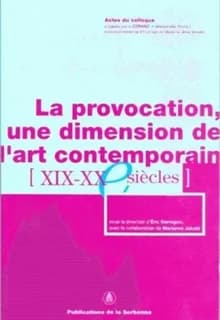 La provocation, une dimension de l'art contemporain (XIX-XXe siècles) : actes du colloque organisé par le CIRHAC, Université Paris I, [2-3 février 2001, Salle Doucet de l'Institut d'art et d'archéologie]...
