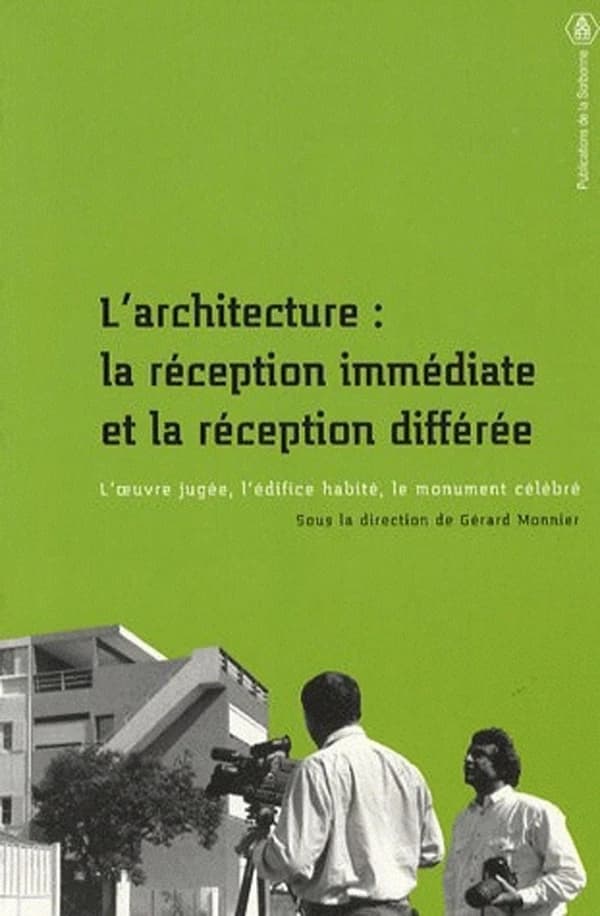L'architecture : la réception immédiate & la réception différée : l'oeuvre jugée, l'édifice habité, le monument célébré
