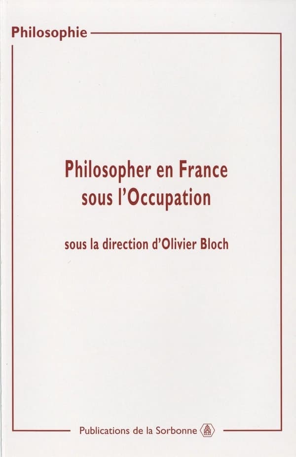 Philosopher en France sous l'occupation : actes des journées d'études organisées à la Sorbonne, 2000-2002
