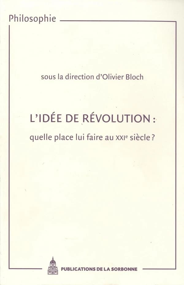 L'idée de révolution : quelle place lui faire au XXIe siècle? : actes des journées d'études organisées à la Sorbonne, octobre 2003