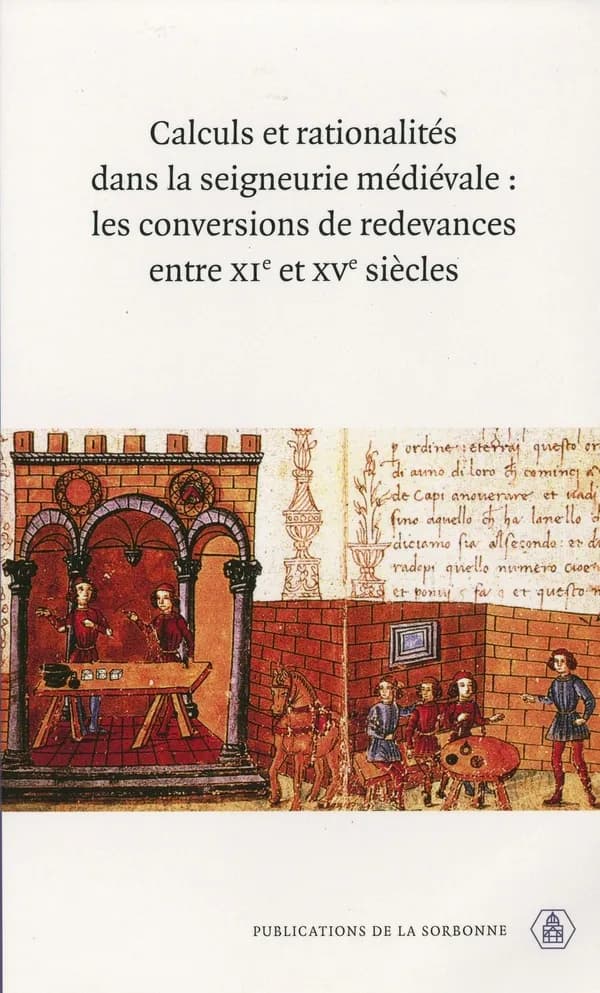 Calculs et rationalités dans la seigneurie médiévale : les conversions de redevances entre XIe et XVe siècles : actes de la table ronde
