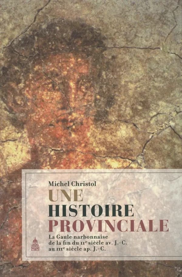 Une histoire provinciale : la Gaule narbonnaise de la fin du IIe siècle av. J.-C. au IIIe siècle ap. J.-C. : scripta varia
