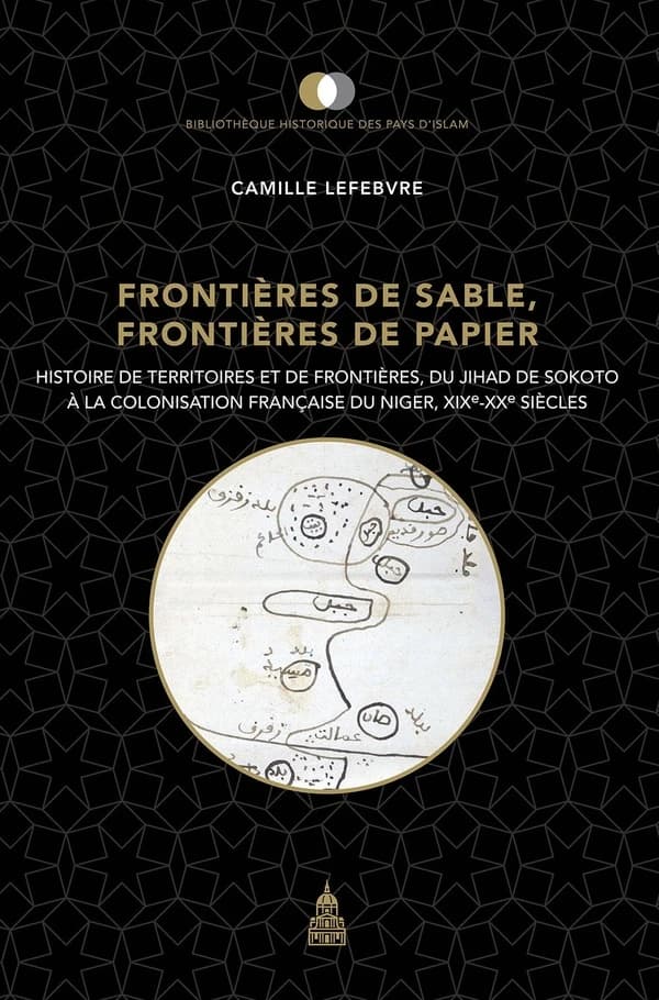 Frontières de sable, frontières de papier : histoire de territoires et de frontières, du jihad de Sokoto à la colonisation française du Niger, XIXe-XXe siècles : Histoire de territoires et de frontières, du jihad de Sokoto à la colonisation française du N