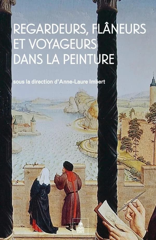 Regardeurs, flâneurs et voyageurs dans la peinture : [actes du colloque tenu à Paris, Institut national d'histoire de l'art, 5-6 juin 2009]