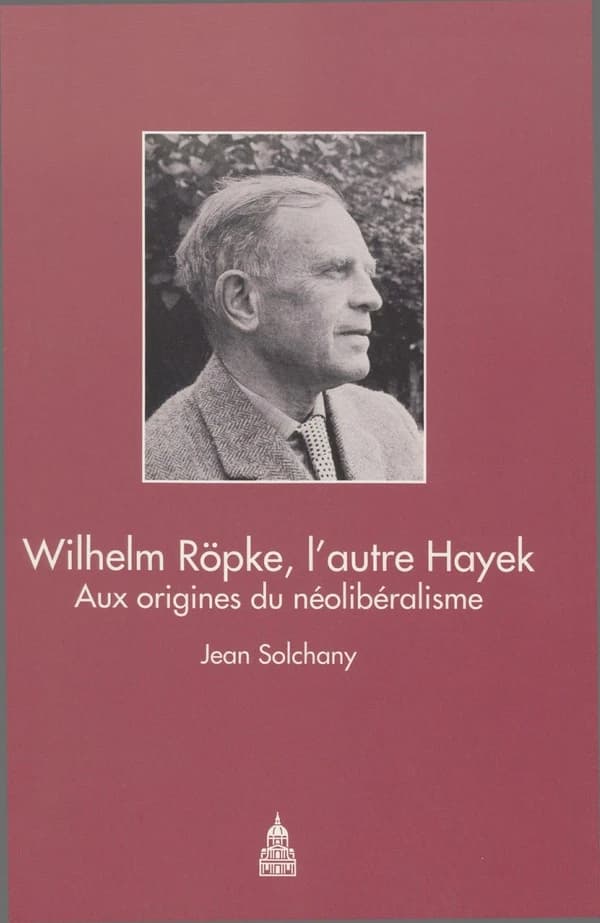 Wilhelm Röpke, l'autre Hayek : aux origines du néolibéralisme