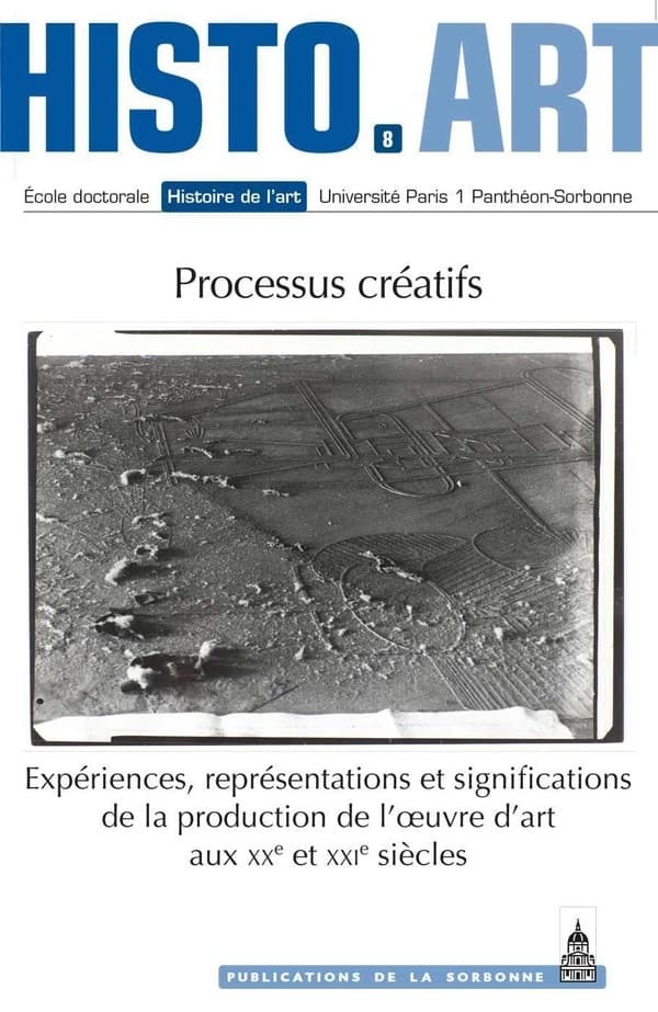 Processus créatifs : expériences, représentations et significations de la production de l'oeuvre d'art aux XXe et XXIe siècles : travaux de l'École doctorale Histoire de l'art