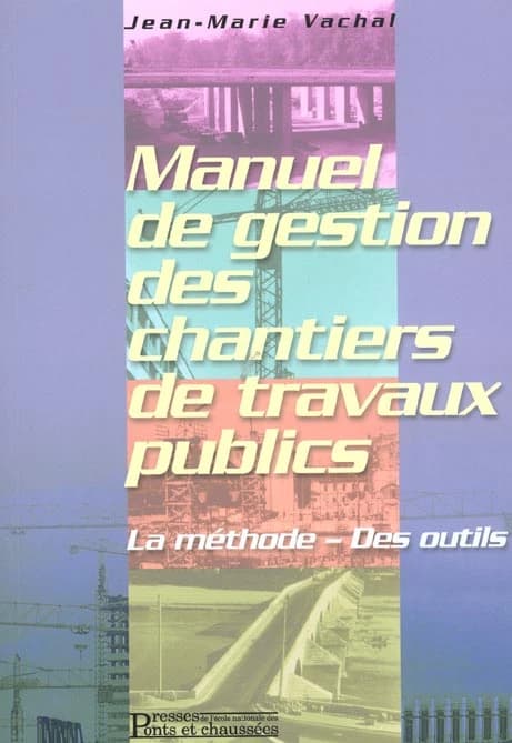 Manuel de gestion des chantiers de travaux publics : la méthode - des outils