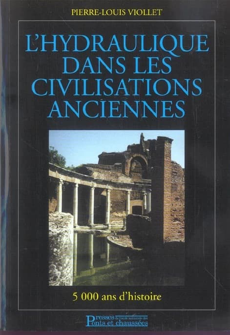 L'hydraulique dans les civilisations anciennes : 5000 ans d'histoire (2e éd. revue et corrigée) Pierre-Louis Viollet