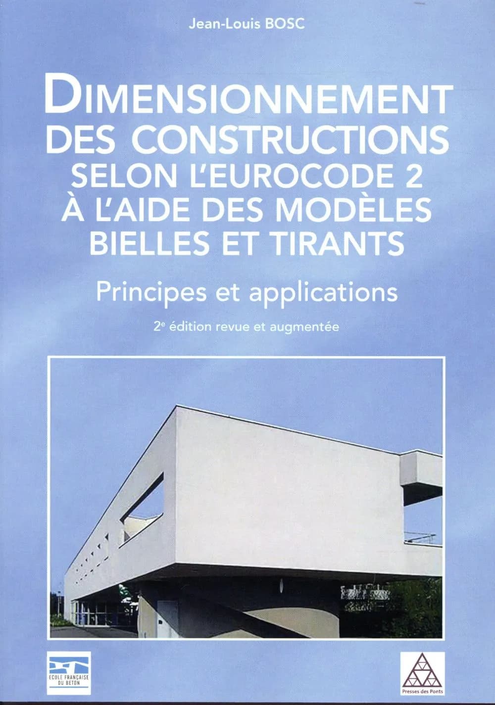 Dimensionnement des constructions selon l'Eurocode 2 à l'aide des modèles bielles et tirants : principes et applications (2e éd. revue et augmentée) Jean-Louis Bosc