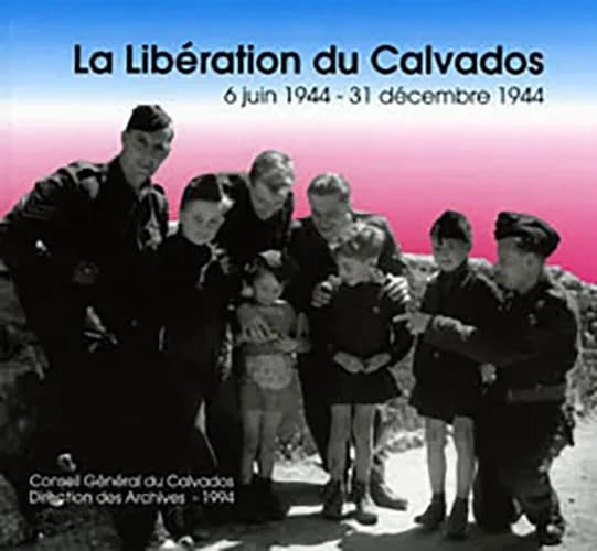 The Liberation of Calvados, 6th June 1944-31st December 1944 : this book goes with the exhibition put on by the Education service of the Department archives of Calvados
