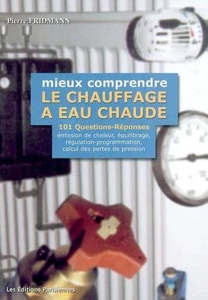 Mieux comprendre le chauffage à eau chaude : 101 questions-réponses sur l'émission de chaleur, l'équilibrage hydraulique, la régulation-programmation et le calcul des pertes de pression