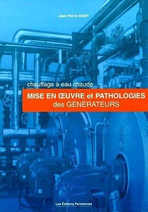Chauffage à eau chaude : mise en oeuvre et pathologie des générateurs