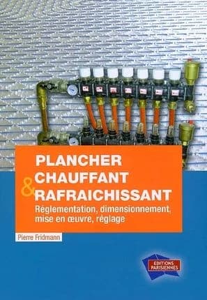 Le plancher chauffant et rafraîchissant : réglementation, dimensionnement, mise en oeuvre, réglage