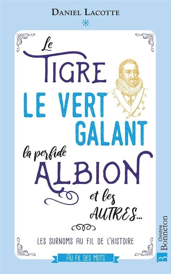 Le Tigre, le Vert galant, la perfide Albion et les autres : surnoms au fil de l'histoire