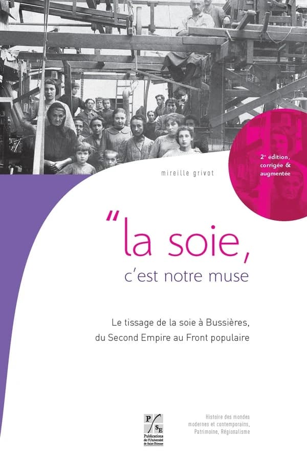 La soie, c'est notre muse : le tissage de la soie à Bussières, du Second Empire au Front populaire ([2e éd. corrigée et augmentée]) Mireille Grivot