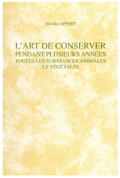 L'art de conserver pendant plusieurs années toutes les substances animales et végétales ([Reprod. en fac-sim.]) Nicolas Appert