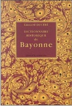 Dictionnaire historique de Bayonne ([Reprod. en fac-sim.]) Édouard Ducéré
