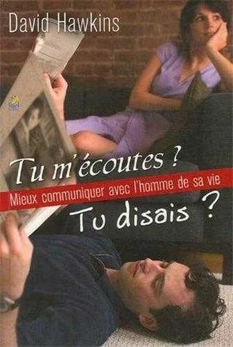 Tu m'écoutes ? Tu disais ? : mieux communiquer avec l'homme de sa vie