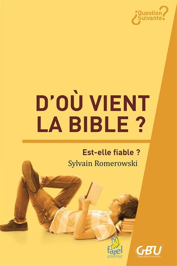 D'où vient la Bible ? : est-elle fiable ?