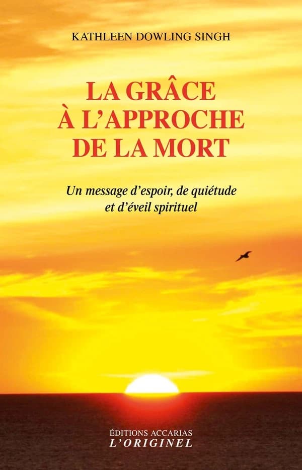 La grâce à l'approche de la mort : comment le processus de fin de vie nous transforme spirituellement : un message d'espoir, de quiétude et d'éveil spirituel