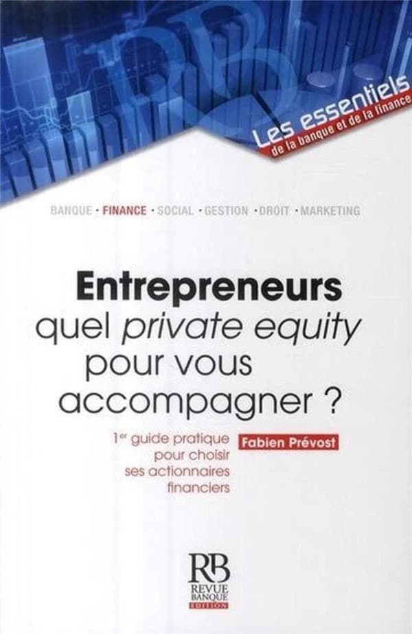 Entrepreneurs, quel private equity pour vous accompagner ? : 1er guide pratique pour choisir ses actionnaires financiers