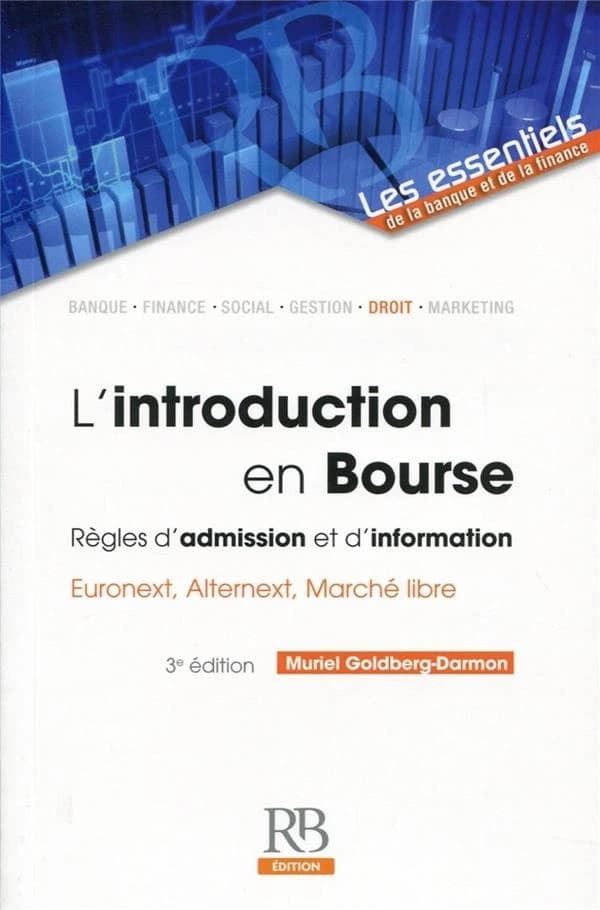 L'introduction en bourse : les règles d'admission et d'information : Euronext, Alternext, marché libre (3e éd.) Muriel Goldberg-Darmon,...