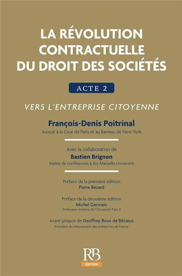 La révolution contractuelle du droit des sociétés : acte 2 : vers l'entreprise citoyenne (2e éd.) François-Denis Poitrinal,... ; avec la collaboration de Bastien Brignon,... ; avant-propos de Geoffroy Roux de Bézieux,...
