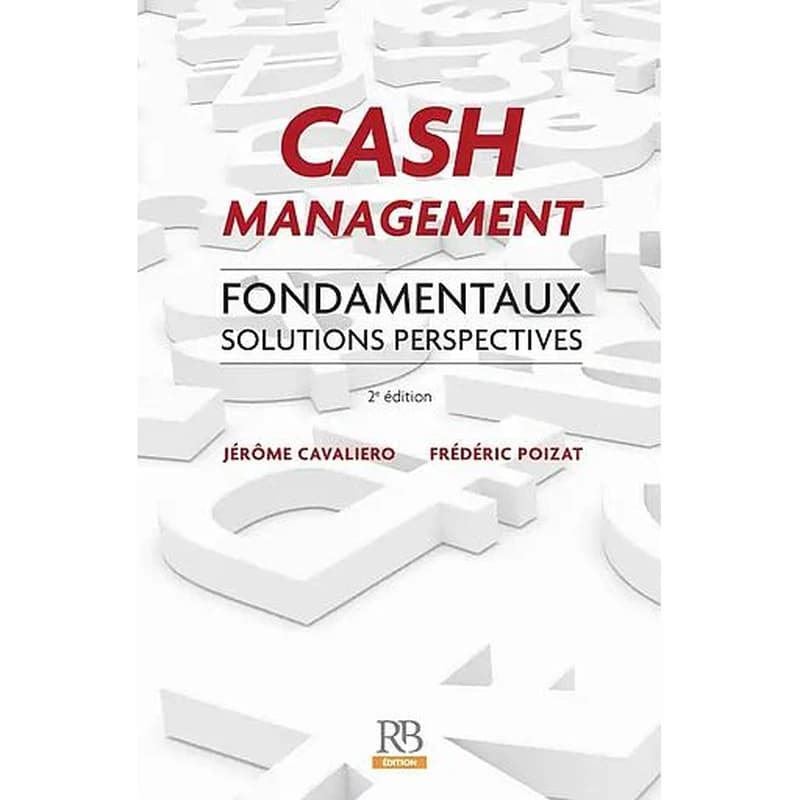 Cash management : fondamentaux, solutions, perspectives (2e éd.) Frédéric Poizat, Jérôme Cavaliero