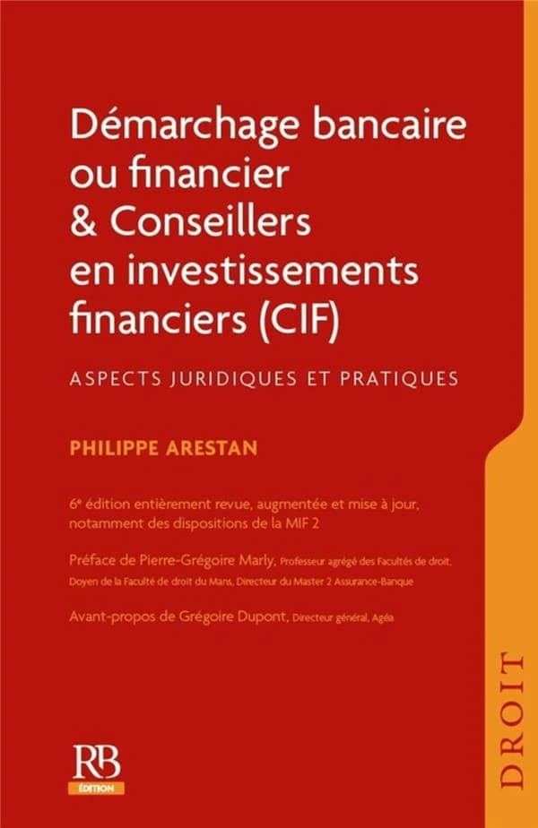 Démarchage bancaire ou financier & conseillers en investissements financiers : aspects juridiques et pratiques (6e éd. revue et augmentée, notamment des dispositions de la MIF) Philippe Arestan ; préface de Pierre-Grégoire Marly ; avant-propos de Grégoire
