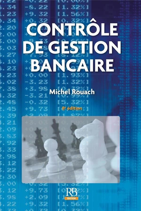 Contrôle de gestion bancaire (8e éd.) Michel Rouach ; préface de Daniel Bacqueroët,...