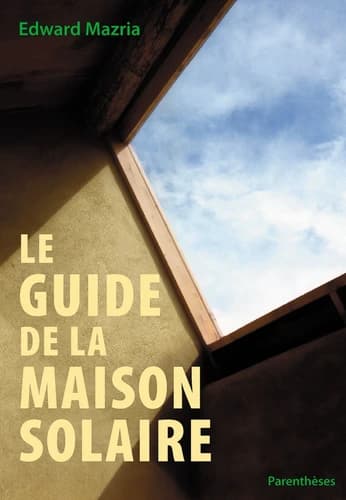 Le guide de la maison solaire ([Nouvelle éd.]) Edward Mazria ; illustrations de Russel Ball ; traduction française et adaptation de Pierre Bazan