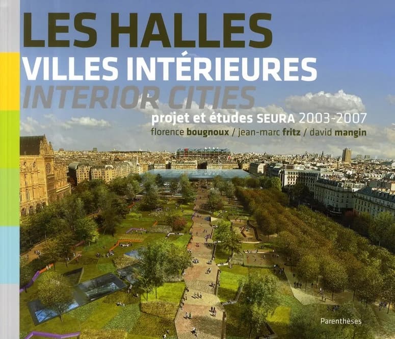 Les Halles : villes intérieures : projet et études SEURA architectes, 2003-2007