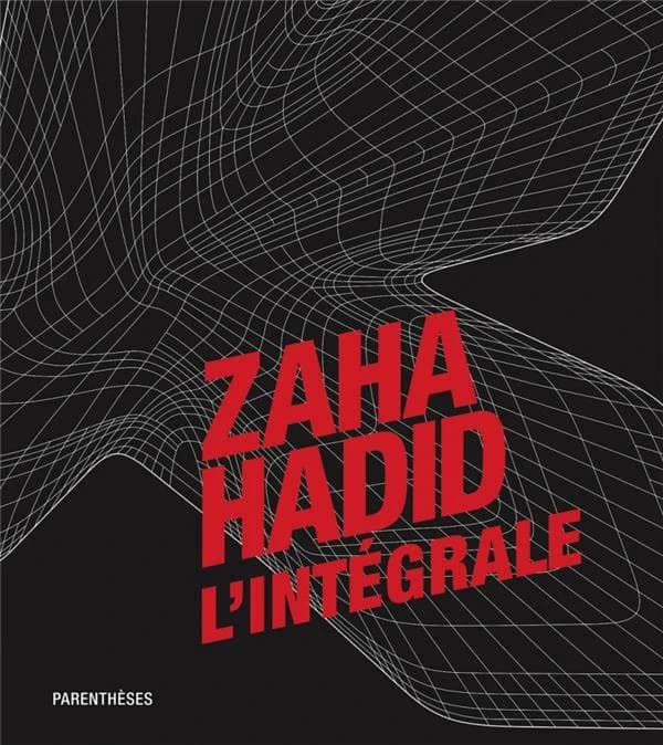 Zaha Hadid : l'intégrale