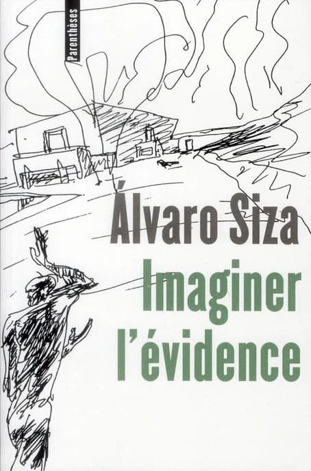 Imaginer l'évidence ([Éd. française]) Álvaro Siza ; préfaces de Vittorio Gregotti et Marc Barani ; traduit du portugais par Dominique Machabert